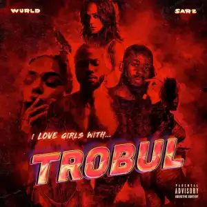 I Love Girls With Trobul BY Sarz